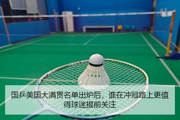 国乒美国大满贯名单出炉后，谁在冲冠路上更值得球迷提前关注